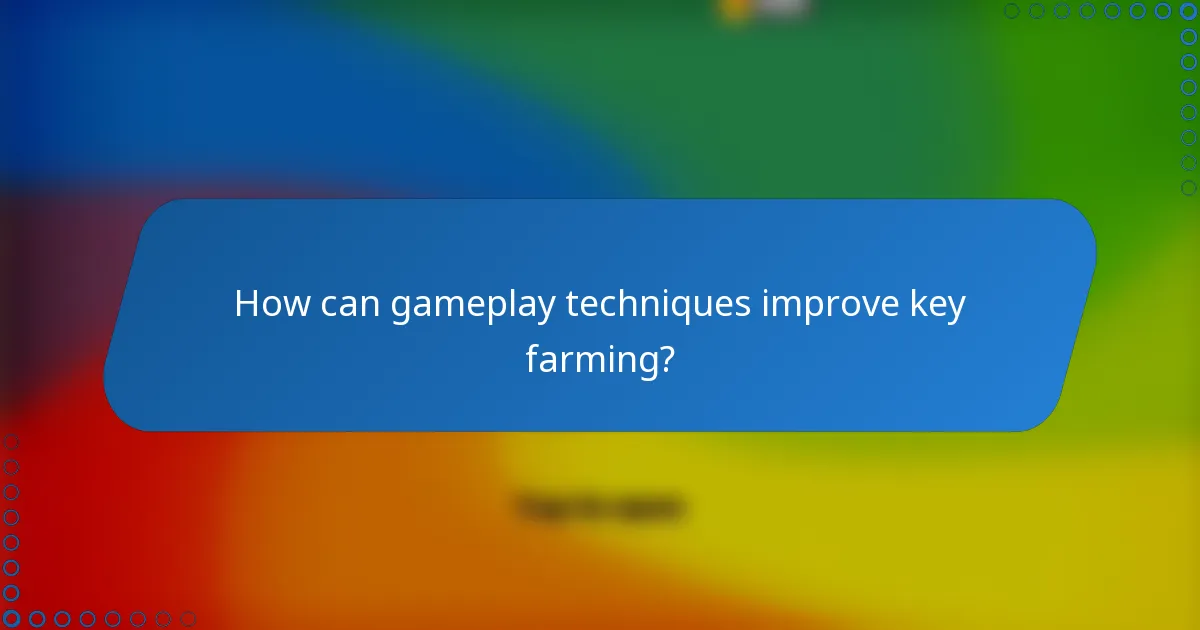 How can gameplay techniques improve key farming?