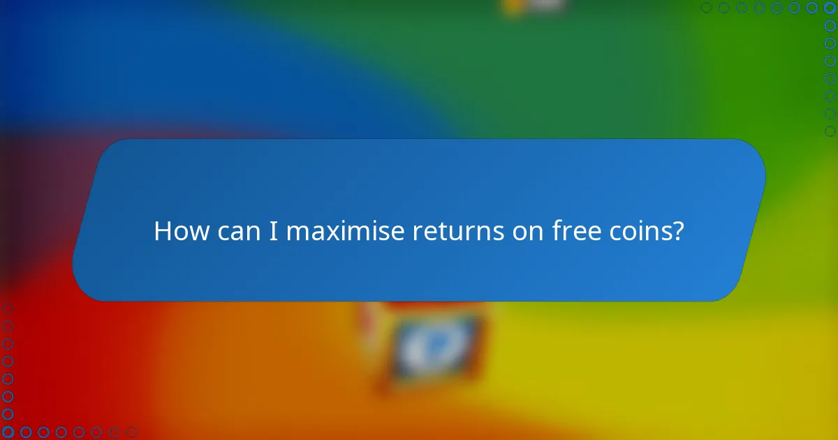 How can I maximise returns on free coins?