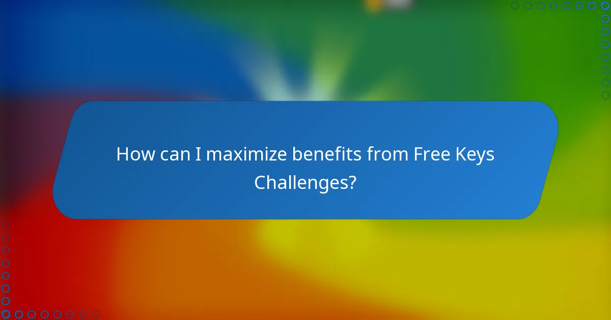 How can I maximize benefits from Free Keys Challenges?