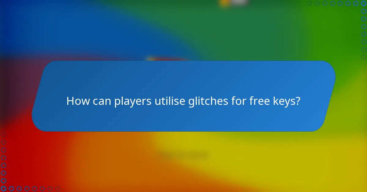 How can players utilise glitches for free keys?