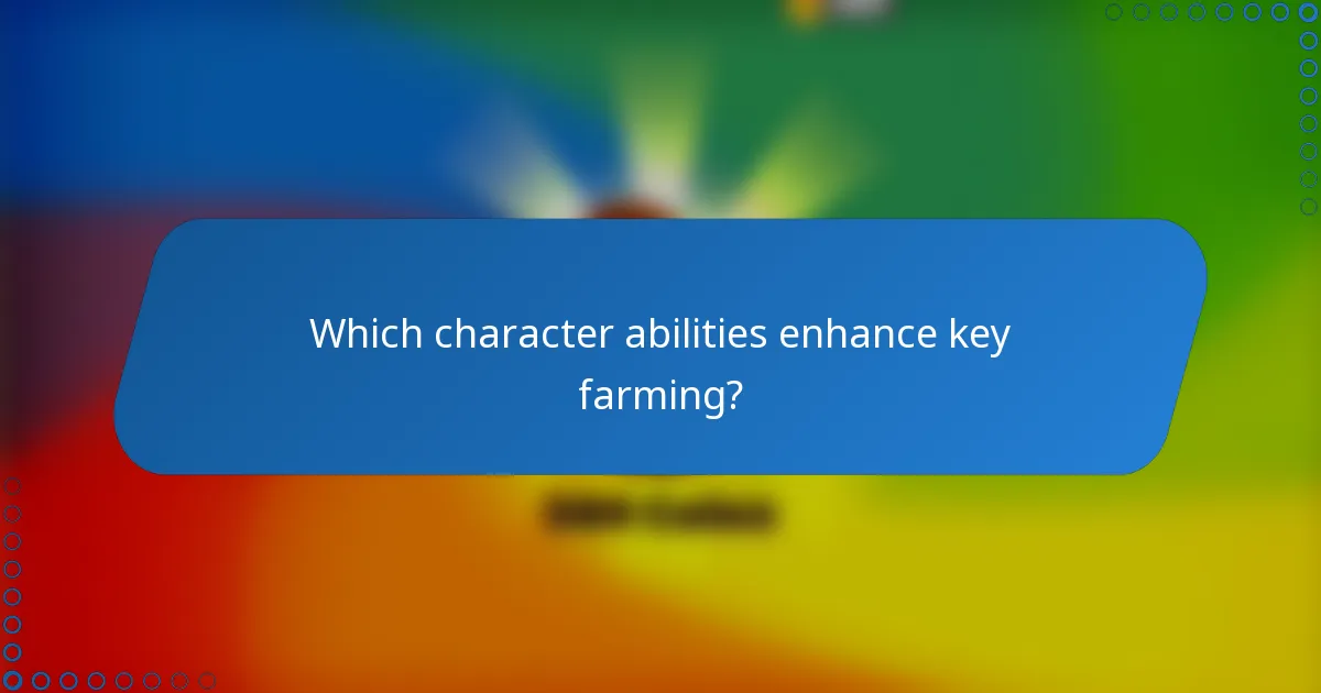 Which character abilities enhance key farming?