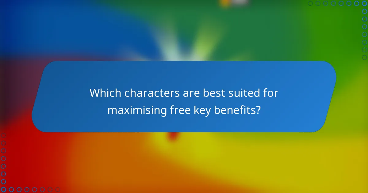 Which characters are best suited for maximising free key benefits?