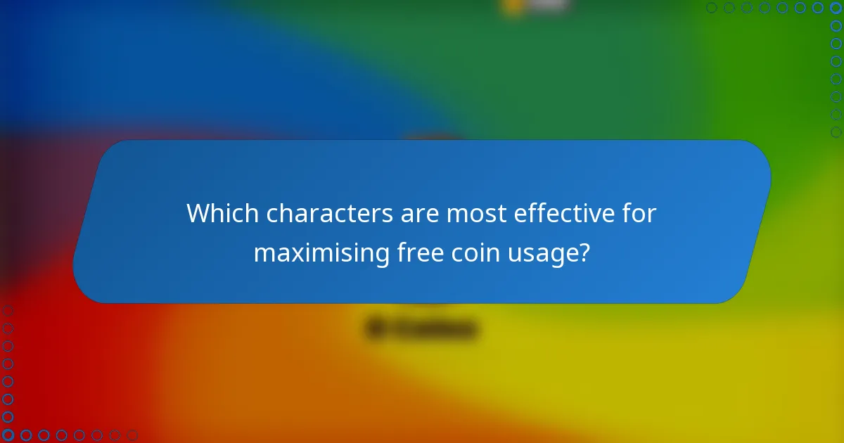 Which characters are most effective for maximising free coin usage?