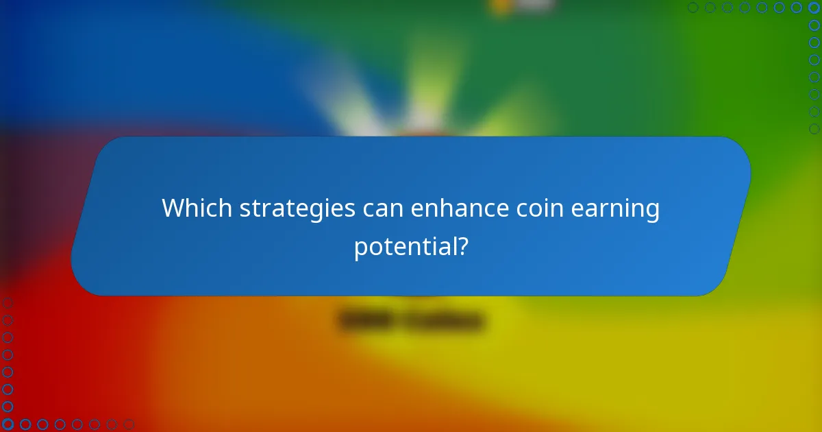 Which strategies can enhance coin earning potential?