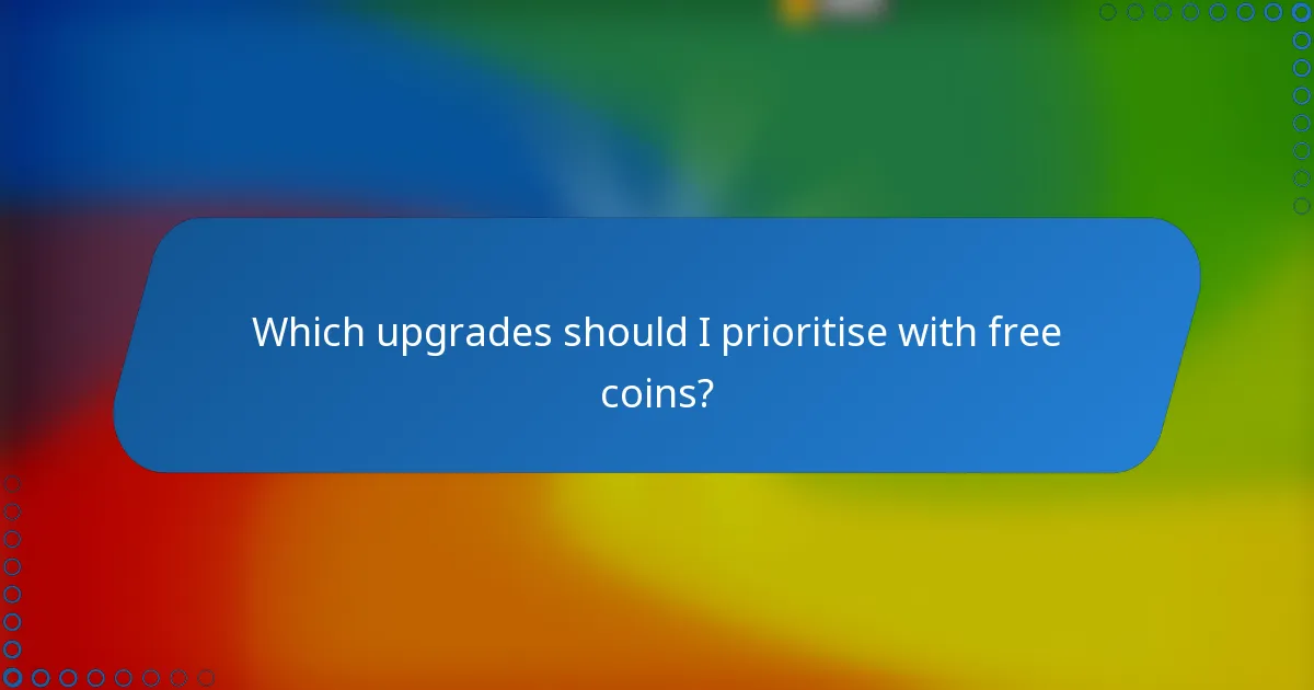Which upgrades should I prioritise with free coins?